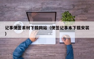 铜陵记事便签素材下载网站（便签记事本下载安装）