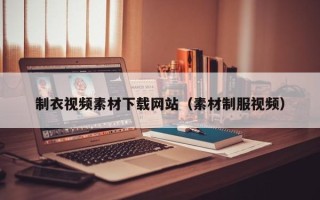铜陵制衣视频素材下载网站（素材制服视频）